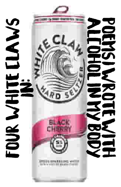 Four White Claws In: Poems I wrote with alcohol in my body